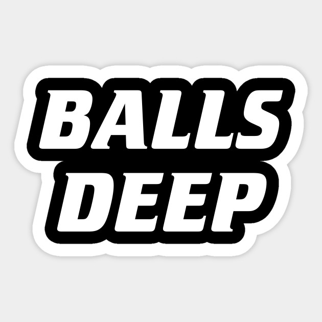 Balls deep 2. Balls Deep. Ball Deep. Balls Deep Definition. Balls Deep SEKS.